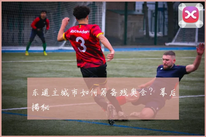 东道主城市如何筹备残奥会?幕后揭秘