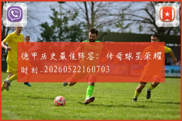 德甲历史最佳阵容：传奇球星荣耀时刻_20260522160703