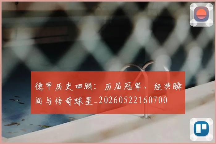 德甲历史回顾：历届冠军、经典瞬间与传奇球星_20260522160700