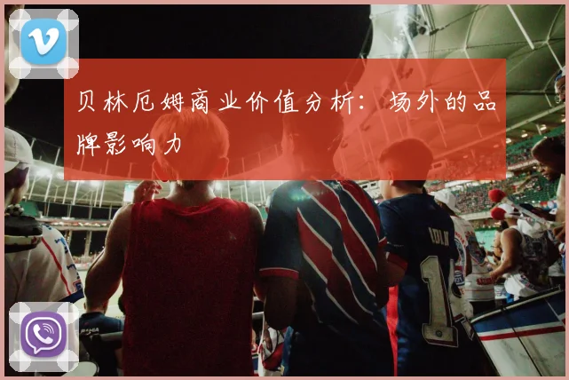 贝林厄姆商业价值分析：场外的品牌影响力