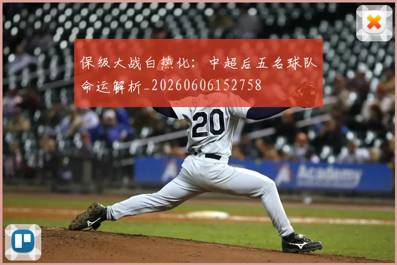 保级大战白热化:中超后五名球队命运解析_20260606152758